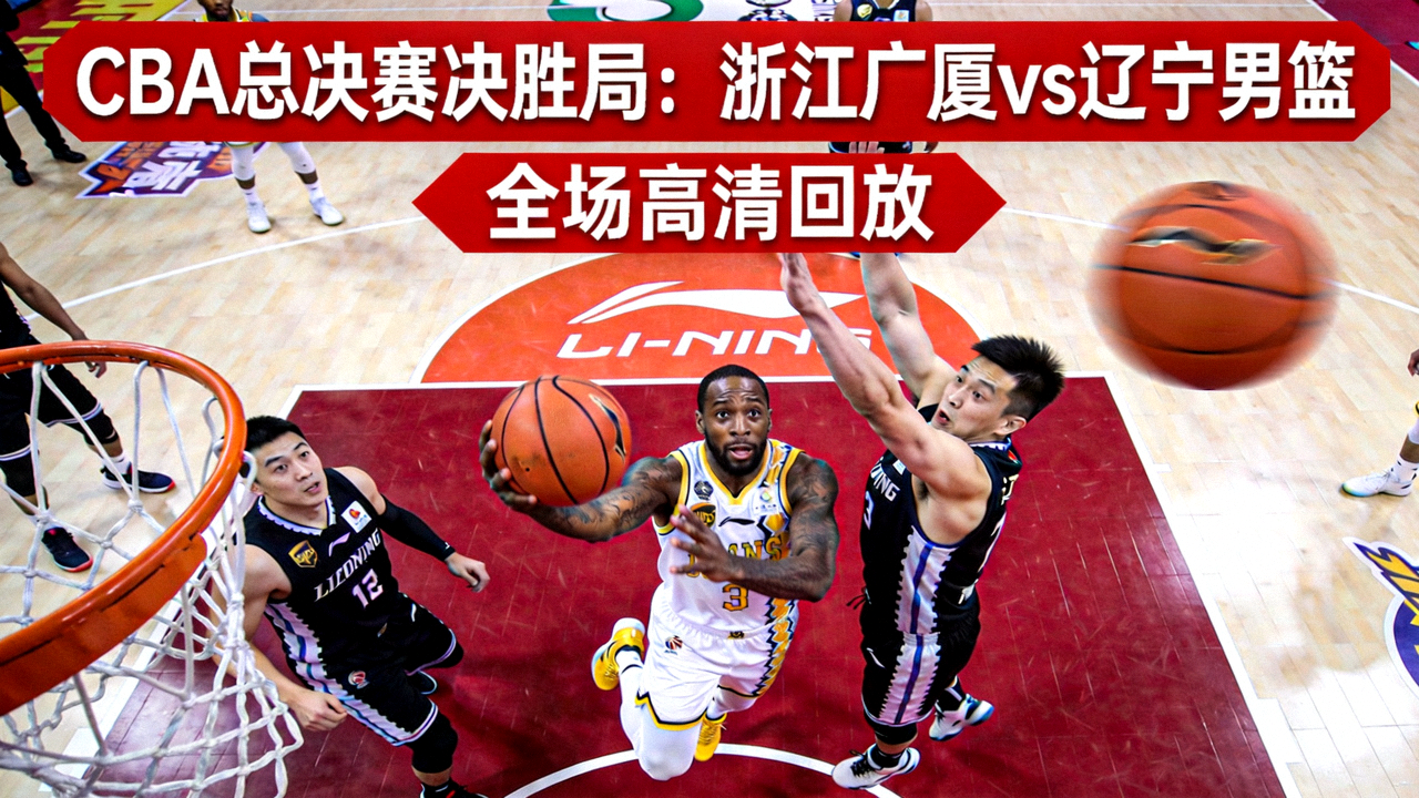 CBA总决赛决胜局：浙江广厦vs辽宁男篮全场高清回放视频预览图，显示比赛精彩瞬间
